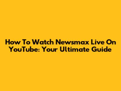 How To Watch Newsmax Live On YouTube: Your Ultimate Guide