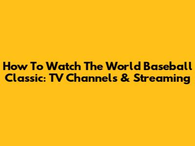 How To Watch The World Baseball Classic: TV Channels & Streaming