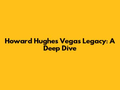 Howard Hughes' Vegas Legacy: A Deep Dive