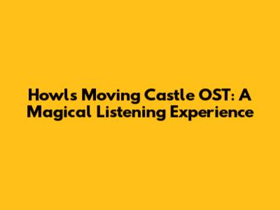 Howl's Moving Castle OST: A Magical Listening Experience