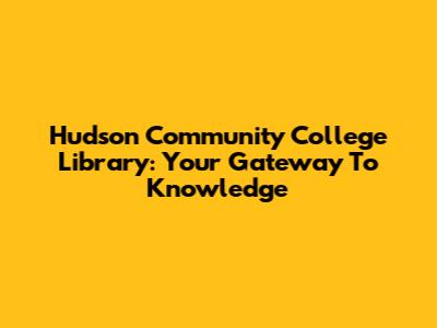 Hudson Community College Library: Your Gateway To Knowledge
