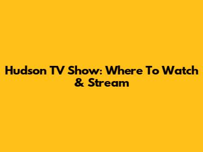 Hudson TV Show: Where To Watch & Stream