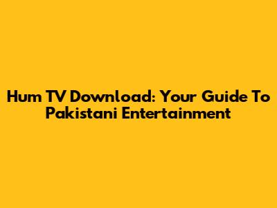 Hum TV Download: Your Guide To Pakistani Entertainment