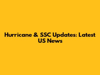Hurricane & SSC Updates: Latest US News