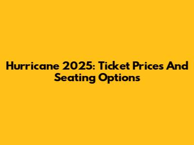 Hurricane 2025: Ticket Prices And Seating Options