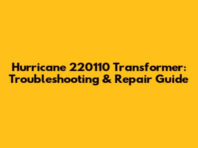 Hurricane 220110 Transformer: Troubleshooting & Repair Guide