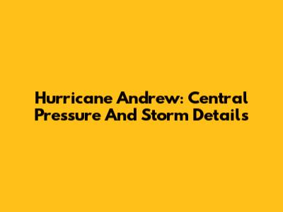 Hurricane Andrew: Central Pressure And Storm Details