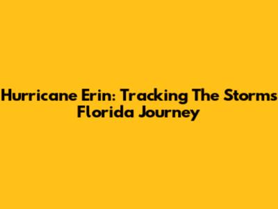 Hurricane Erin: Tracking The Storm's Florida Journey