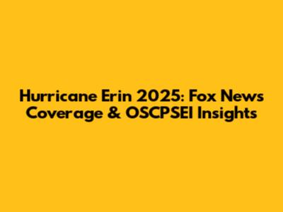 Hurricane Erin 2025: Fox News' Coverage & OSCPSEI Insights