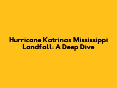 Hurricane Katrina's Mississippi Landfall: A Deep Dive