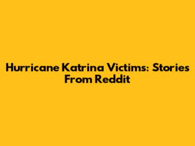 Hurricane Katrina Victims: Stories From Reddit