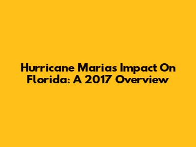 Hurricane Maria's Impact On Florida: A 2017 Overview