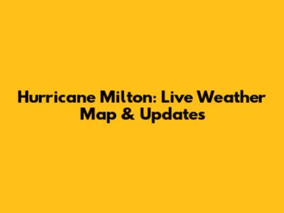 Hurricane Milton: Live Weather Map & Updates