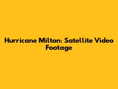 Hurricane Milton: Satellite Video Footage