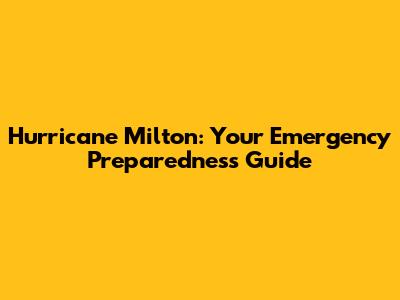Hurricane Milton: Your Emergency Preparedness Guide