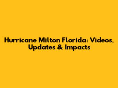 Hurricane Milton Florida: Videos, Updates & Impacts