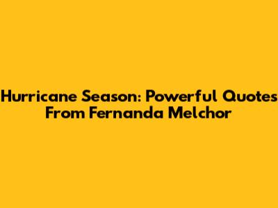 Hurricane Season: Powerful Quotes From Fernanda Melchor
