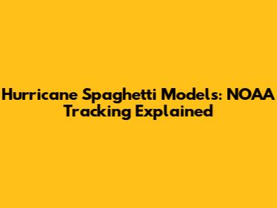 Hurricane Spaghetti Models: NOAA Tracking Explained