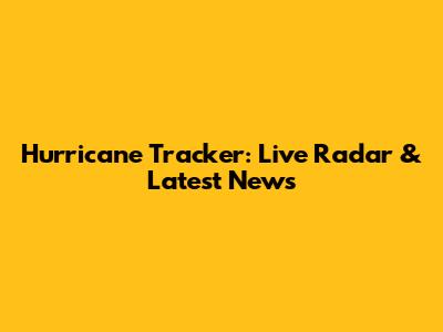 Hurricane Tracker: Live Radar & Latest News