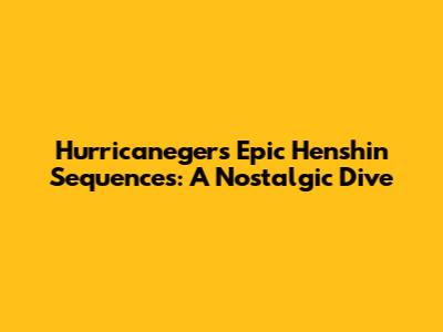 Hurricaneger's Epic Henshin Sequences: A Nostalgic Dive