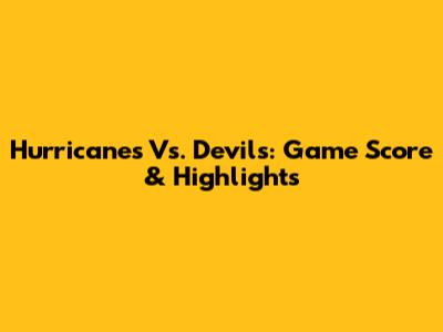 Hurricanes Vs. Devils: Game Score & Highlights