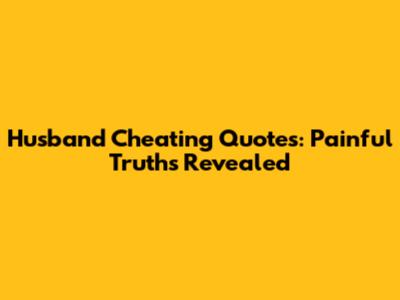 Husband Cheating Quotes: Painful Truths Revealed