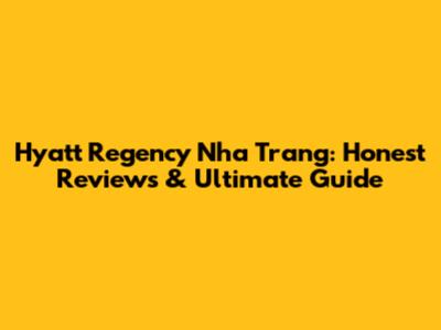 Hyatt Regency Nha Trang: Honest Reviews & Ultimate Guide
