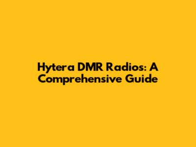 Hytera DMR Radios: A Comprehensive Guide