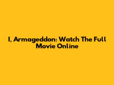 I, Armageddon: Watch The Full Movie Online