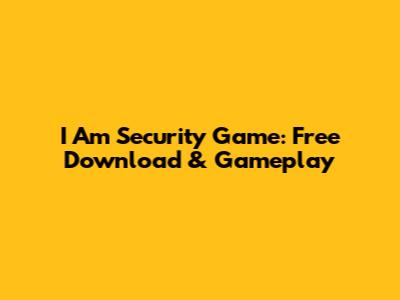I Am Security Game: Free Download & Gameplay