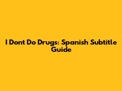 I Don't Do Drugs: Spanish Subtitle Guide
