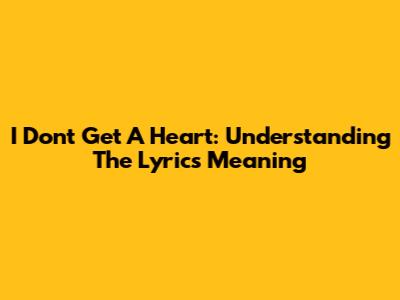 I Don't Get A Heart: Understanding The Lyrics Meaning