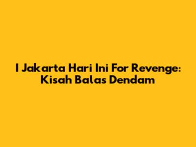 I Jakarta Hari Ini For Revenge: Kisah Balas Dendam