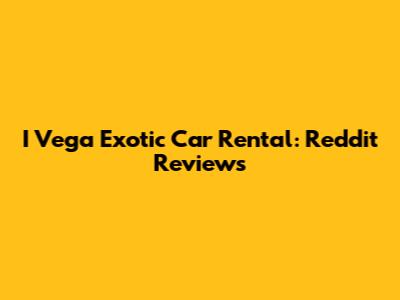 I Vega Exotic Car Rental: Reddit Reviews