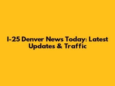 I-25 Denver News Today: Latest Updates & Traffic