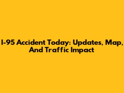 I-95 Accident Today: Updates, Map, And Traffic Impact