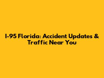I-95 Florida: Accident Updates & Traffic Near You