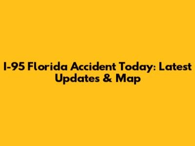 I-95 Florida Accident Today: Latest Updates & Map