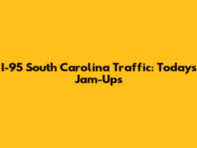 I-95 South Carolina Traffic: Today's Jam-Ups