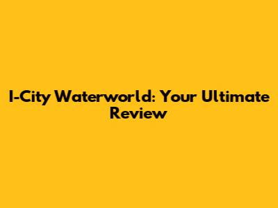 I-City Waterworld: Your Ultimate Review