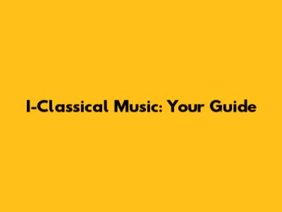 I-Classical Music: Your Guide