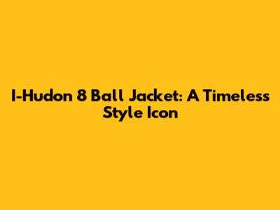 I-Hudon 8 Ball Jacket: A Timeless Style Icon