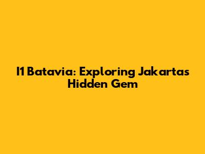 I1 Batavia: Exploring Jakarta's Hidden Gem
