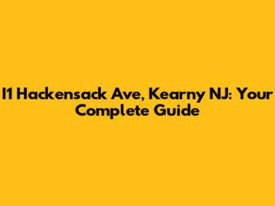 I1 Hackensack Ave, Kearny NJ: Your Complete Guide