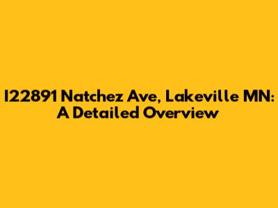 I22891 Natchez Ave, Lakeville MN: A Detailed Overview