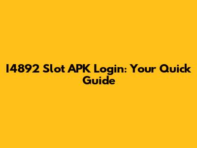 I4892 Slot APK Login: Your Quick Guide