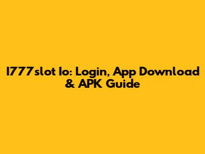 I777slot Io: Login, App Download & APK Guide