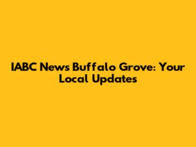 IABC News Buffalo Grove: Your Local Updates