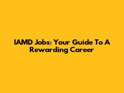 IAMD Jobs: Your Guide To A Rewarding Career