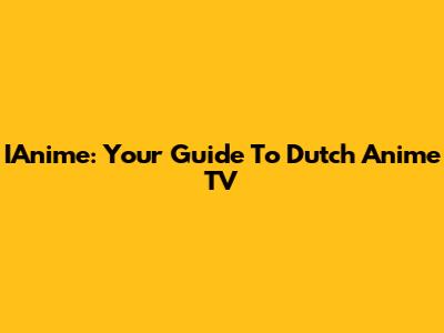 IAnime: Your Guide To Dutch Anime TV
